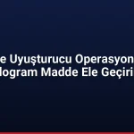 20 İlde Uyuşturucu Operasyonu 580 Kilogram Madde Ele Geçirildi