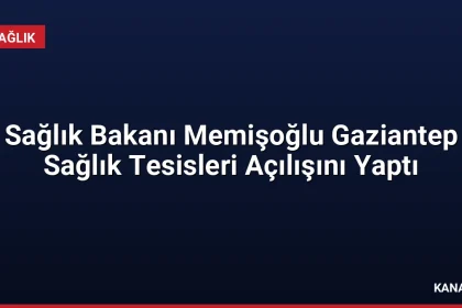 Sağlık Bakanı Memişoğlu Gaziantep Sağlık Tesisleri Açılışını Yaptı