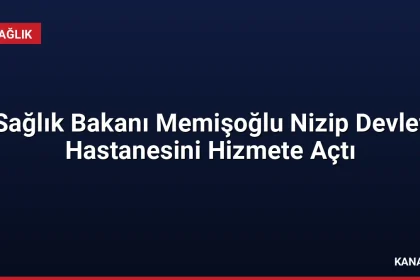 Sağlık Bakanı Memişoğlu Nizip Devlet Hastanesini Hizmete Açtı