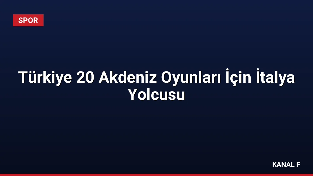 Türkiye 20 Akdeniz Oyunları İçin İtalya Yolcusu